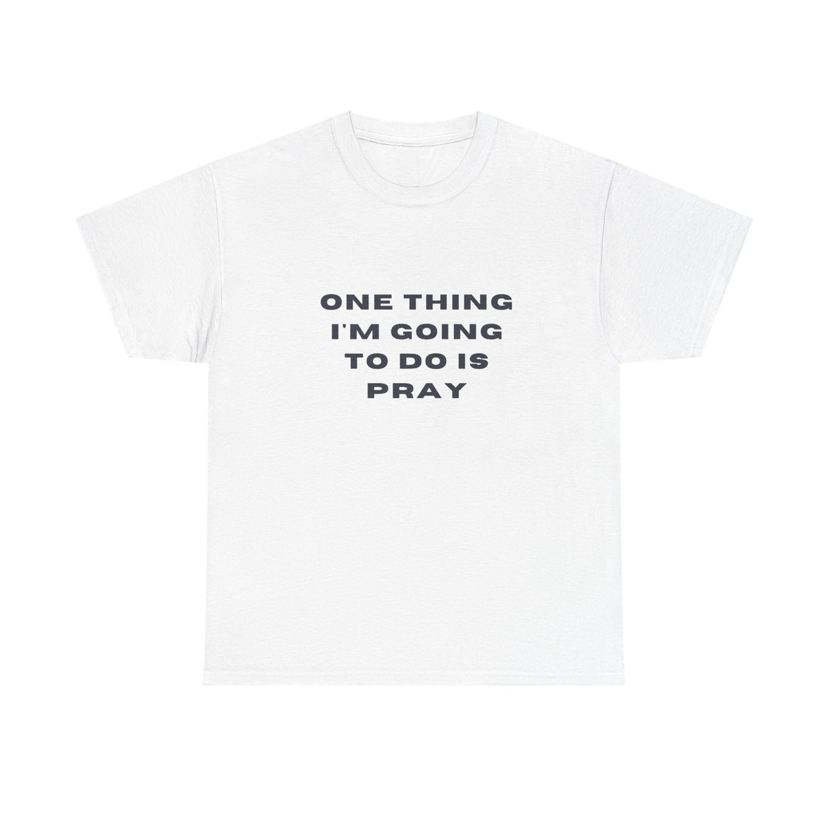 One Thing I'm Going To Do Is Pray T-Shirt | Faith Typography Tee