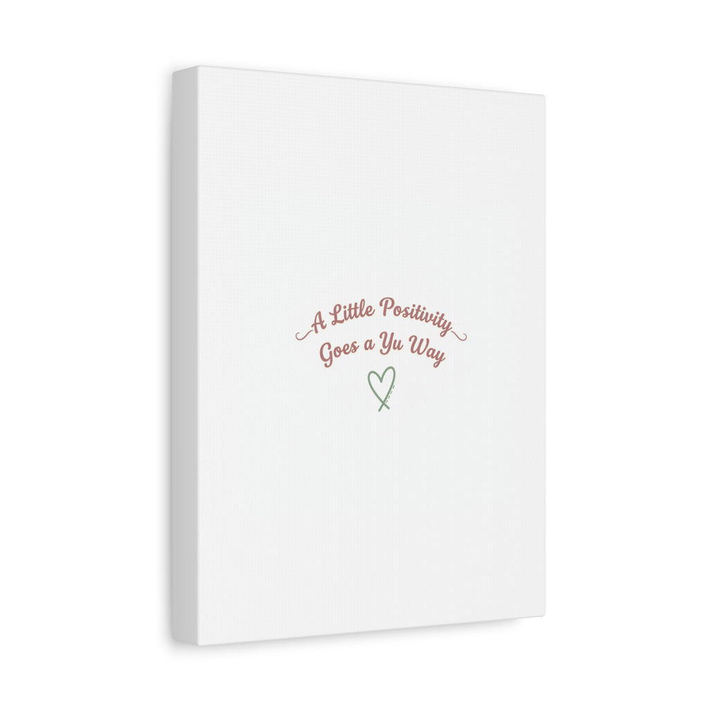 A Little Positivity Goes a Yu Way Canvas | Positive Micro-Optimism, Mental Health Positivity