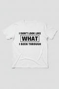 I Don't Look Like What I Been Through Tee