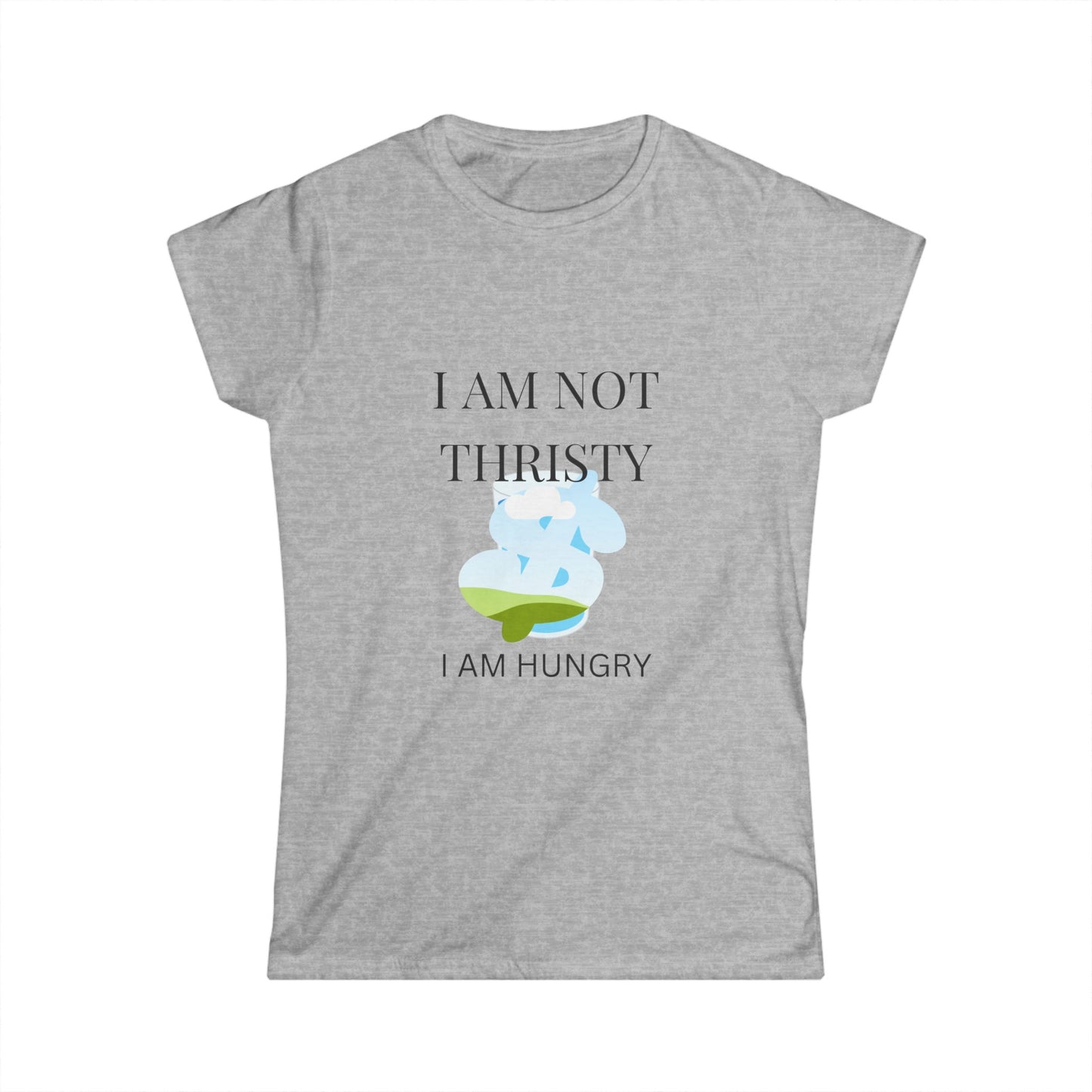 I am not THRISTY Women's Softstyle Tee