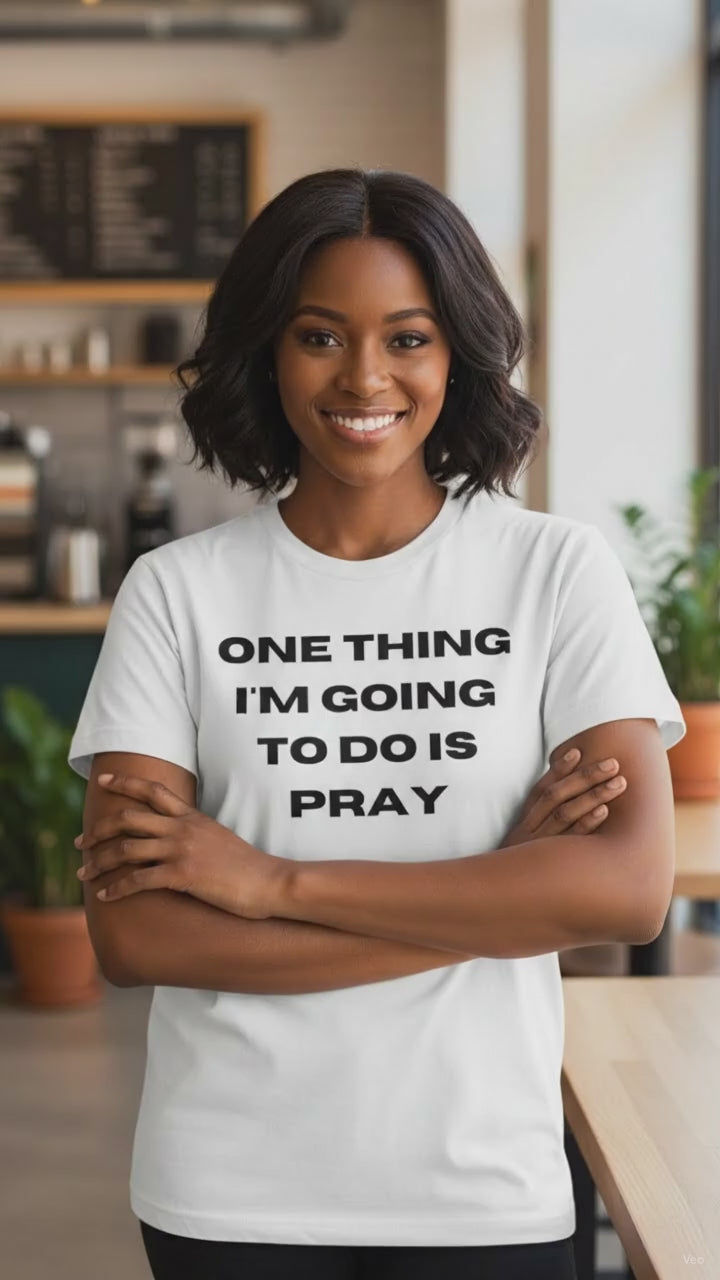 One Thing I'm Going To Do Is Pray Tee